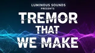 Luminous Sounds Presents - Tremor That We Make