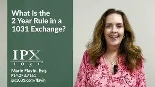 What Is the 2 Year Rule in a 1031 Exchange | Marie Flavin IPX1031