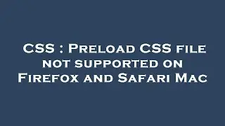 CSS : Preload CSS file not supported on Firefox and Safari Mac