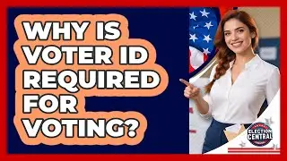 Why Is Voter ID Required For Voting?