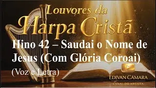 Hino 42 – Saudai o Nome de Jesus (Com Glória Coroai) Harpa Cristã Voz e Legenda