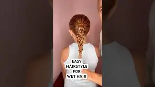 EASY HAIRSTYLE FOR WET HAIR