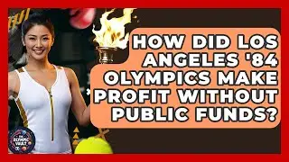 How Did Los Angeles '84 Olympics Make Profit Without Public Funds? - The Olympic Vault