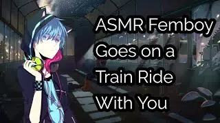 [ASMR] Femboy Goes on a Train Ride With You (M4A) (DID) (Strangers to Lovers) (Friends to Lovers)