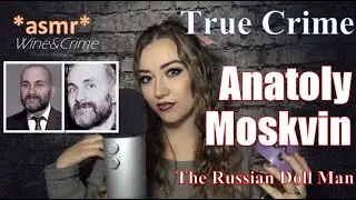ASMR - True Crime - Anatoly Moskvin
