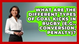 What Are The Different Types Of Goal Kicks In Rugby (e.g., Conversion, Penalty)? - The Rugby Pros