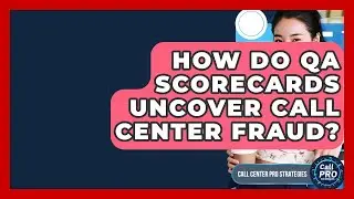 How Do QA Scorecards Uncover Call Center Fraud? - Call Center Pro Strategies