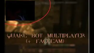 Quake Bot Multiplayer (+ FACECAM!!!)