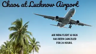 Chaos at Lucknow Airport as Air India Flight AI 0626 has been cancelled for 24 hours.