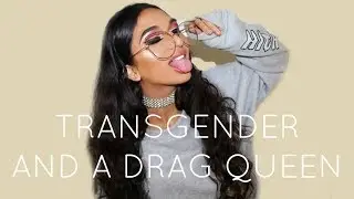 I'm Transgeder & A Drag Queen EXPLAINED