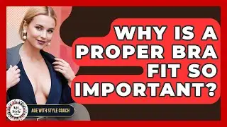 Why Is A Proper Bra Fit So Important? - Age With Style Coach