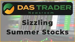 DAS Trader Newsroom: Sizzling Summer Stocks