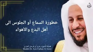 خطورة السماع أو الجلوس الى أهل البدع والأهواء. عزيز فرحان العنزي