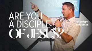 Are You A Disciple Of Jesus? | Pr. Stephen Schlabach