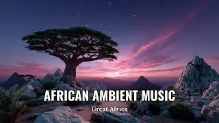 Deep African Ambient Music for Healing & Relaxation | Spiritual World Journey