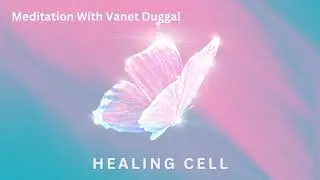 Healing cell - Healing Visualizations - Vanet Duggal Meditation