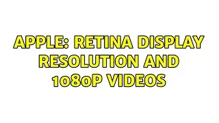 Apple: Retina display resolution and 1080p videos (2 Solutions!!)