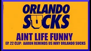 Aaron Reminds Us All Why Orlando Sucks | Aint Life Funny Podcast Ep. 22 - Clip
