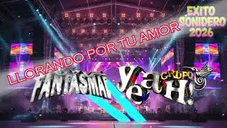 LLORANDO POR TU AMOR - SONIDO FANTASMAL - GRUPO YEAH!