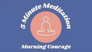 5 Minute Morning Courage Guided Meditation