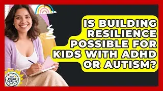 Is Building Resilience Possible for Kids With ADHD or Autism? | Kids Mental Wellness Guru News