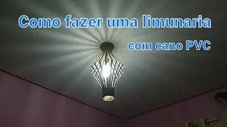 COMO FAZER UMA LIMUNARIA COM CANO PVC
