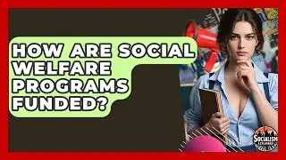 How Are Social Welfare Programs Funded? - Socialism Explained