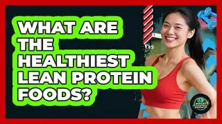 What Are The Healthiest Lean Protein Foods?