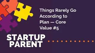 Things Rarely Go According to Plan &mdash; Core Value #5 | Startup Parent