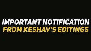 Important Notification From Keshav's Editings