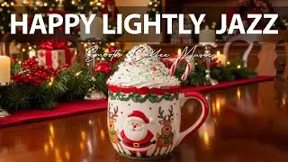 Happy Lightly Jazz  🎶 Smooth Coffee Music & Cheerful Bossa Nova Instrumental for Holiday