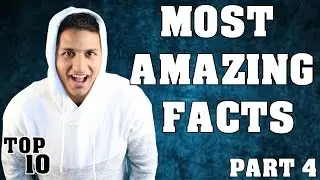 Top 10 Most Amazing Facts - Part 4