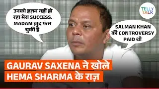 Gaurav Saxena EXPLOSIVE interview: on Hema Sharma's secrets, Salman Khan's controversy, Vivian Dsena
