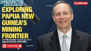 Tim Crossley: Exploring Papua New Guinea&rsquo;s Mining Frontier and Adyton Resources&rsquo; Strategic Growth