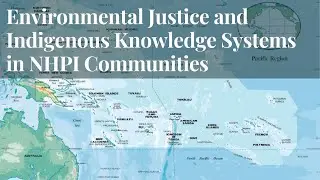 Environmental Justice and Indigenous Knowledge Systems in NHPI Communities