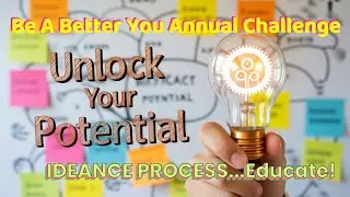 Be A Better You Annual Challenge Day 363: IDEANCE Process Step 7, Educate! Do one thing every day...