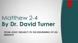 Dr. David L. Turner, The Gospel of Matthew, Lecture 2B, Matthew 2-4 Jesus' Infancy to Early Ministry