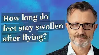 How long do feet stay swollen after flying?