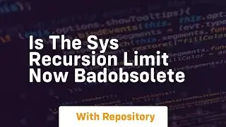 is the sys recursion limit now badobsolete