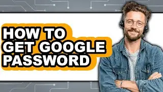 How to Get Google Password - Step by Step