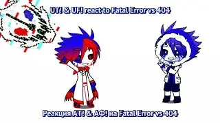 UT! & UF! react to Fatal Error vs 404 / Реакция АТ! & АФ! на Fatal Error vs 404