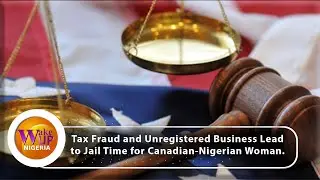 Canadian-Nigerian Woman Faces Jail Time Over Unregistered Business and Tax Fraud