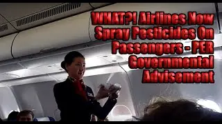 WHAT?! Airlines Now Spray Pesticides On Passengers - Per Governmental Advisement