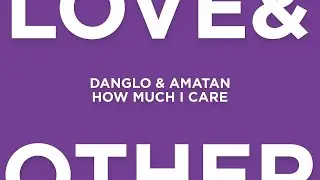 Danglo & Amatan - How Much I Care