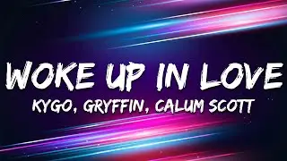 Kygo, Gryffin, Calum Scott - Woke Up in Love (Lyrics)