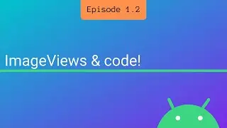 S1 E2: ImageViews & code!