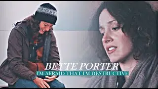 bette porter I i'm afraid that i'm destructive