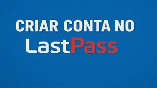 Como Criar uma Conta no LastPass