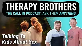 How Do I Talk To My Kids About Sex? | THERAPY BROTHERS PODCAST