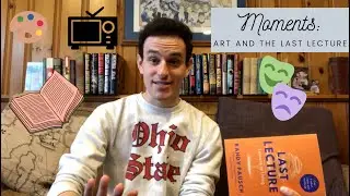 Moments: Art and The Last Lecture